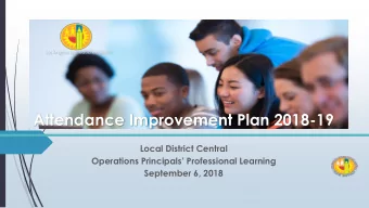 Attendance Improvement Plan 2018-19  Local District Central  Operations Principals Professional