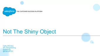 Not The Shiny Object  Cathy Polinsky  VP of Engineering  /in/polinsky  @CathySFDC  How