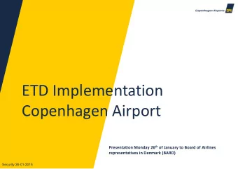 ETD Implementation  Copenhagen Airport Presentation Monday 26 th of January to Board of Airlines