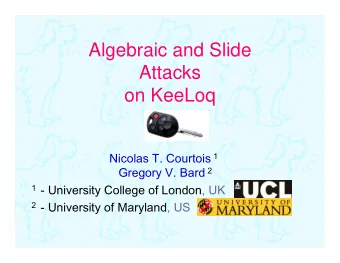 Algebraic and Slide  Attacks  on KeeLoq Nicolas T. Courtois 1 Gregory V. Bard 2 1 - University
