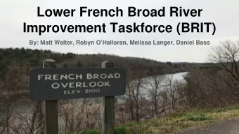 Lower French Broad River  Improvement Taskforce (BRIT)  By: Matt Walter, Robyn OHalloran,