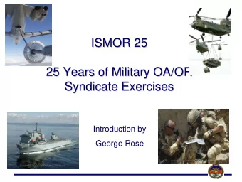 ISMOR 25  ISMOR 25  25 Years of Military OA/OR  Years of Military OA/OR  25  Syndicate Exercises