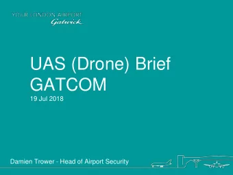 GATCOM  19 Jul 2018  Damien Trower - Head of Airport Security  What are UAS?  Military Systems
