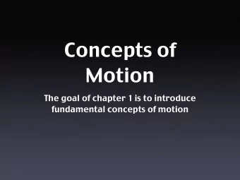 Concepts of  Motion  The goal of chapter 1 is to introduce  fundamental concepts of motion