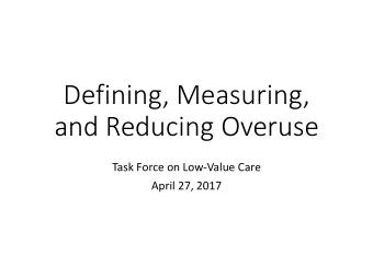 and Reducing Overuse  Task Force on Low-Value Care  April 27, 2017  Outline  Defining waste (and