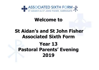 Welcome to  St Aidans and St John Fisher  Associated Sixth Form  Year 13  Pastoral Parents
