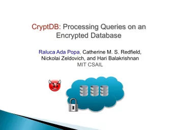 CryptDB: Processing Queries on an Encrypted Database  Raluca Ada Popa, Catherine M. S. Redfield,
