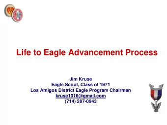 Life to Eagle Advancement Process  Jim Kruse  Eagle Scout, Class of 1971  Los Amigos District Eagle
