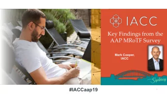 Key Findings from the  AAP MRoTF Survey  Mark Cooper,  IACC  #IACCaap19  1  A little background AAP