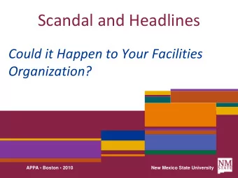 Scandal and Headlines  Could it Happen to Your Facilities  Organization?  APPA  Boston  2010