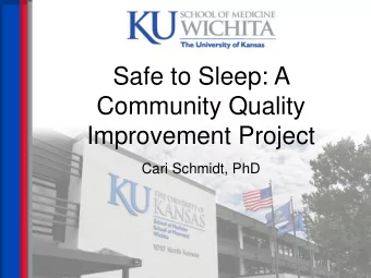 Safe to Sleep: A  Community Quality  Improvement Project  Cari Schmidt, PhD  Background: Infant