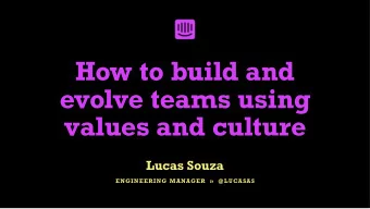 How to build and  evolve teams using  values and culture  Lucas Souza  ENGINEERING MANAGER