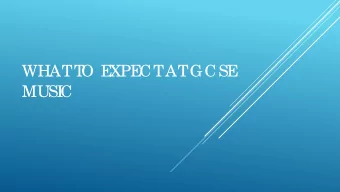 WHAT  T  O E  XPE  CT  AT  GCSE  MUSI  C  COURSE  BRE  AK  DOWN  T  he  c o urse  is b ro ke n do