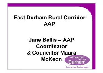 East Durham Rural Corridor  AAP  Jane Bellis  AAP  Coordinator  &amp; Councillor Maura  McKeon