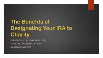 The Benefits of  Designating Your IRA to  Charity  PRESENTED BY ALVIN H. BLITZ, ESQ.  CHIEF GIFT