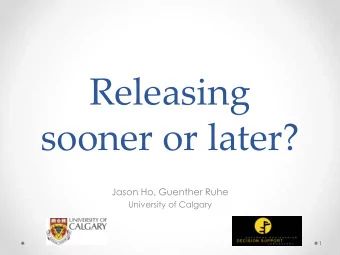 Releasing  sooner or later?  Jason Ho, Guenther Ruhe  University of Calgary  1  Outline  Problem