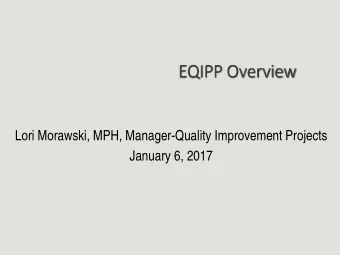 EQIPP Overview  Lori Morawski, MPH, Manager-Quality Improvement Projects  January 6, 2017  To get