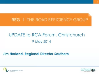UPDATE to RCA Forum, Christchurch  9 May 2014  Jim Harland, Regional Director Southern  2 Strategic