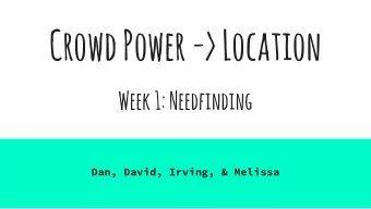 Crowd Power -&gt; Location Week 1: Needfinding  Dan, David, Irving, &amp; Melissa  Hey yall!