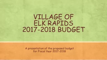 VILLAGE OF  ELK RAPIDS  2017-2018 BUDGET  A presentation of the proposed budget  for Fiscal Year
