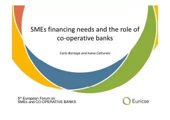 SMEs financing needs and the role of  co-operative banks  Carlo Borzaga and Ivana Catturani 5 th