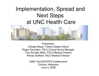 Implementation, Spread and  Next Steps  at UNC Health Care  Presenters:  Celeste Mayer, Patient