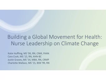 Nurse Leadership on Climate Change  Katie Huffling, MS '06, RN, CNM, FAAN  Cara Cook, MS '15, RN,