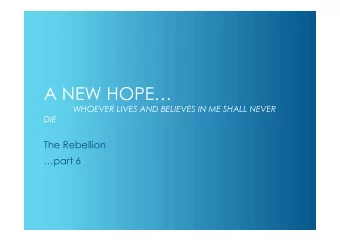 A NEW HOPE  WHOEVER LIVES AND BELIEVES IN ME SHALL NEVER  DIE  The Rebellion  part 6  One
