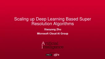 Scaling up Deep Learning Based Super  Resolution Algorithms  Xiaoyong Zhu  Microsoft Cloud AI Group