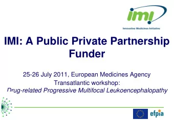 IMI: A Public Private Partnership  Funder  25-26 July 2011, European Medicines Agency