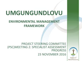UMGUNGUNDLOVU  ENVIRONMENTAL MANAGEMENT  FRAMEWORK  PROJECT STEERING COMMITTEE  (PSC)MEETING 2: