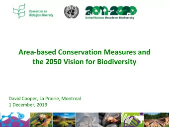 Area-based Conservation Measures and  the 2050 Vision for Biodiversity  David Cooper, La Prairie,