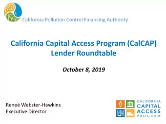 California Capital Access Program (CalCAP)  Lender Roundtable  October 8, 2019  Rene
