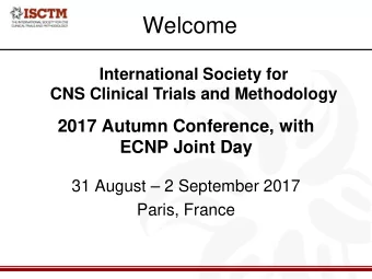 Welcome  International Society for  CNS Clinical Trials and Methodology  2017 Autumn Conference,