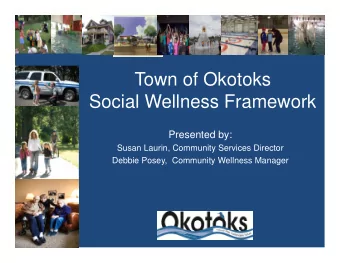 Town of Okotoks  Social Wellness Framework  Presented by:  Susan Laurin, Community Services