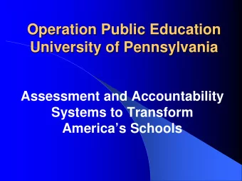 Operation Public Education  University of Pennsylvania  Assessment and Accountability  Systems to