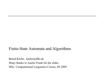 Finite-State Automata and Algorithms  Bernd Kiefer,  kiefer@dfki.de  Many thanks to Anette Frank