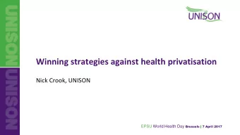 Winning strategies against health privatisation  Nick Crook, UNISON EPSU World Health Day Brussels