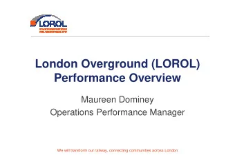 London Overground (LOROL)  Performance Overview  Maureen Dominey  Operations Performance Manager