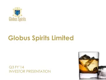 Globus Spirits Limited Q3 FY14  INVESTOR PRESENTATION  Safe Harbor This presentation contains