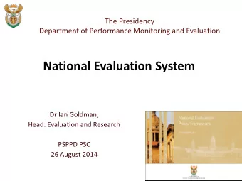 National Evaluation System  Dr Ian Goldman,  Head: Evaluation and Research  PSPPD PSC  26 August