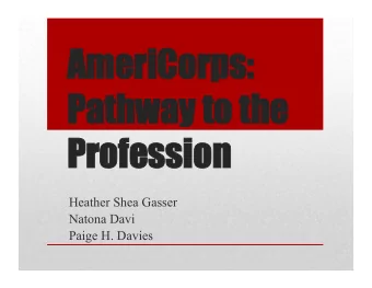 Ame  meriCorps  ps:  Pa  Pathway to the  Pr Profession   Heather Shea Gasser  Natona Davi Paige