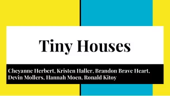 Tiny Houses  Cheyanne Herbert, Kristen Haller, Brandon Brave Heart,  Devin Mollers, Hannah Moen,
