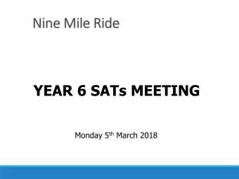 Nine Mile Ride  YEAR 6 SATs MEETING Monday 5 th March 2018  Aims of the meeting:  To inform you