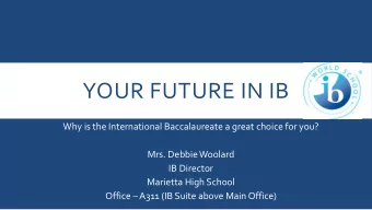 YOUR FUTURE IN IB  Why is the International Baccalaureate a great choice for you?  Mrs. Debbie