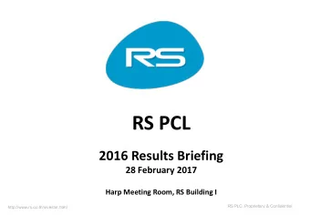 RS PCL  2016 Results Briefing  28 February 2017 Harp Meeting Room, RS Building I  RS PLC.