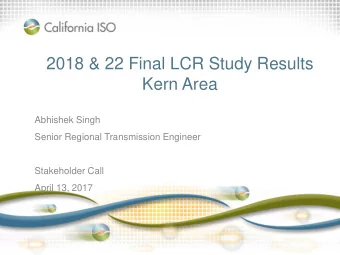 2018 &amp; 22 Final LCR Study Results  Kern Area  Abhishek Singh  Senior Regional Transmission