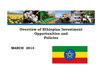Overview of Ethiopian Investment  Opportunities and  Policies  MARCH  2014  Ethiopia has great