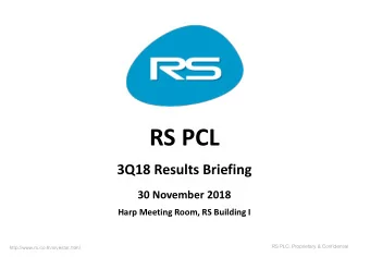 RS PCL  3Q18 Results Briefing  30 November 2018 Harp Meeting Room, RS Building I  RS PLC.