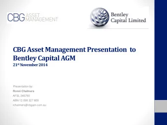CBG Asset Management Presentation  to  Bentley Capital AGM 21 st November 2014  Presentation by: